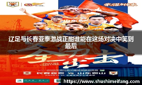 辽足与长春亚泰激战正酣谁能在这场对决中笑到最后
