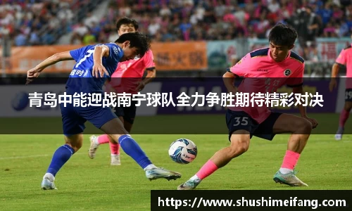青岛中能迎战南宁球队全力争胜期待精彩对决
