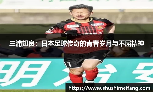 三浦知良：日本足球传奇的青春岁月与不屈精神